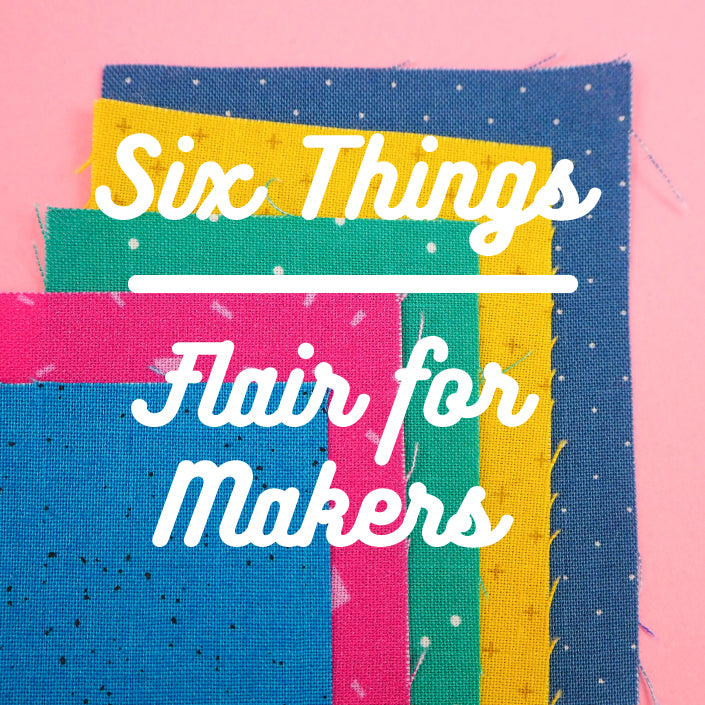 Six Things - Flair for Makers