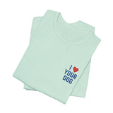 I Love Your Dog Embroidered Unisex Jersey Short Sleeve Tee