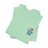 I Love Your Dog Embroidered Unisex Jersey Short Sleeve Tee