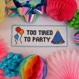 Too Tired To Party Cross Stitch Pattern