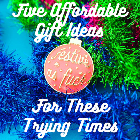 Five Festive and Affordable Gift Ideas For These Trying Times