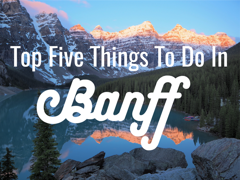 HOYFC Travel - Top 5 Things To Do In Banff National Park, Canada