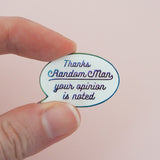 Thanks Random Man, Your Opinion Is Noted - Enamel Pin