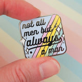 Not All Men But Always A Man Enamel Pin