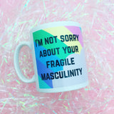 I'm Not Sorry About Your Fragile Masculinity - Mug - Hand Over Your Fairy Cakes - hoyfc.com