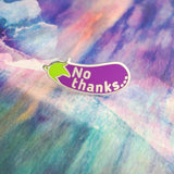 No Thanks... - Aubergine/Eggplant - Enamel Pin - Hand Over Your Fairy Cakes - hoyfc.com