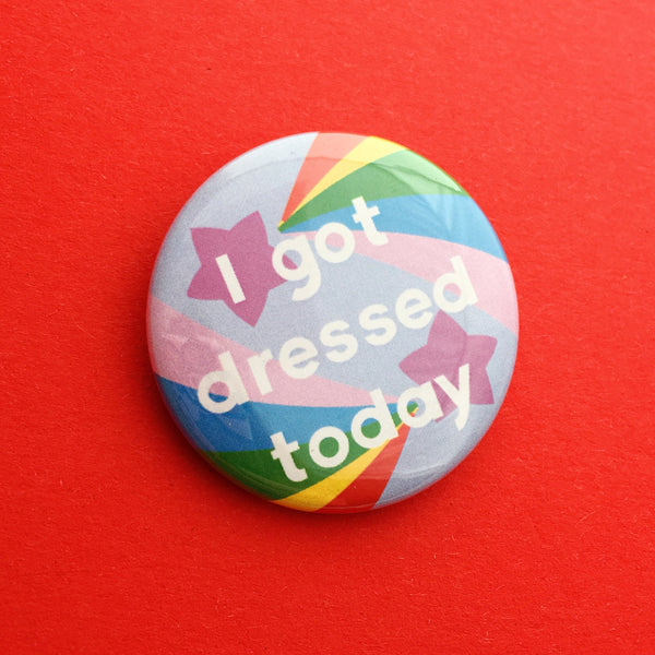 I Got Dressed Today - Button Badge - Hand Over Your Fairy Cakes - hoyfc.com