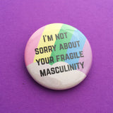 I'm Not Sorry About Your Fragile Masculinity - Button Badge - Hand Over Your Fairy Cakes - hoyfc.com
