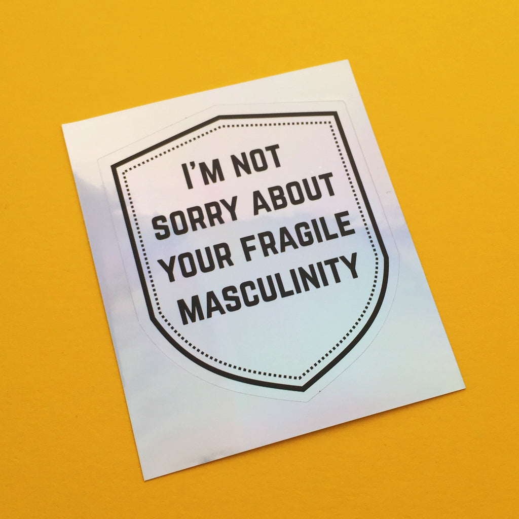 I'm Not Sorry About Your Fragile Masculinity - Holographic Sticker - Hand Over Your Fairy Cakes - hoyfc.com