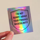 I'm Not Sorry About Your Fragile Masculinity - Holographic Sticker - Hand Over Your Fairy Cakes - hoyfc.com