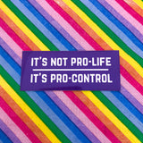 It's Not Pro-Life, It's Pro-Control - Vinyl Sticker - Hand Over Your Fairy Cakes - hoyfc.com