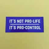 It's Not Pro-Life, It's Pro-Control - Vinyl Sticker - Hand Over Your Fairy Cakes - hoyfc.com
