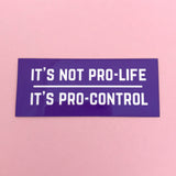 It's Not Pro-Life, It's Pro-Control - Vinyl Sticker - Hand Over Your Fairy Cakes - hoyfc.com