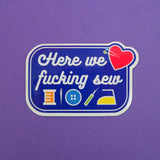 Here We Fucking Sew - Vinyl Sticker - Hand Over Your Fairy Cakes - hoyfc.com