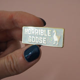 Horrible Goose - Enamel Pin - Hand Over Your Fairy Cakes - hoyfc.com