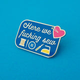 Here We Fucking Sew - Enamel Pin - Hand Over Your Fairy Cakes - hoyfc.com