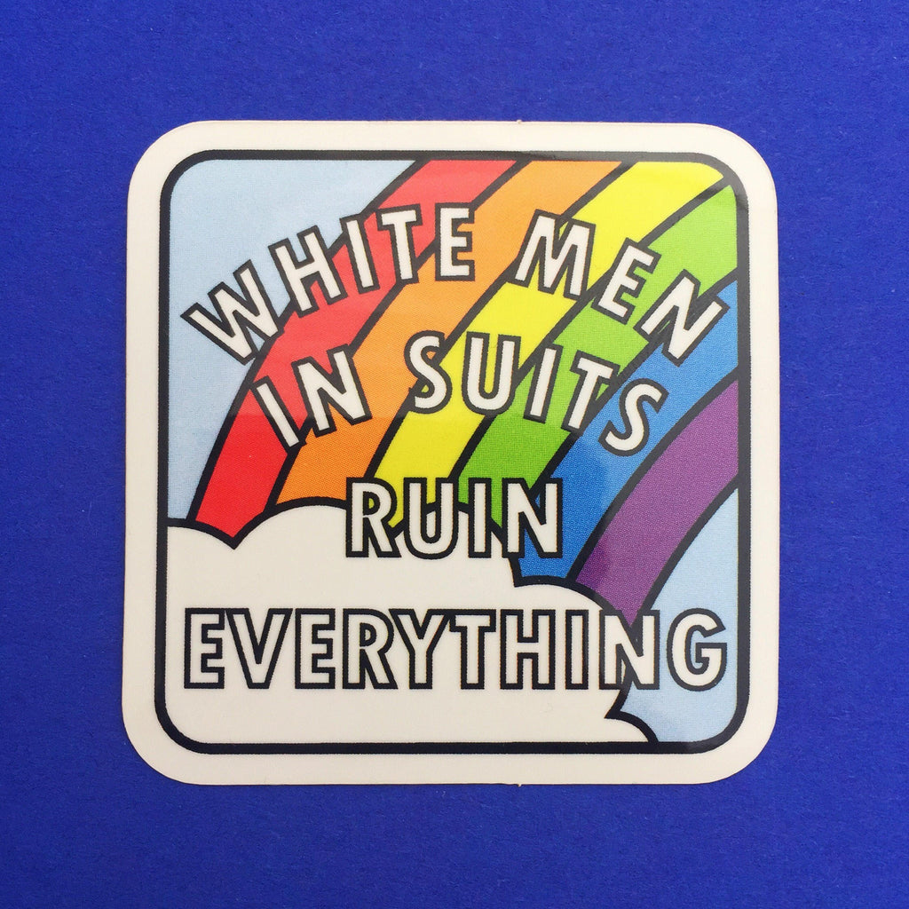 White Men In Suits Ruin Everything Rainbow - Vinyl Sticker - Hand Over Your Fairy Cakes - hoyfc.com