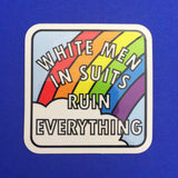 White Men In Suits Ruin Everything Rainbow - Vinyl Sticker - Hand Over Your Fairy Cakes - hoyfc.com